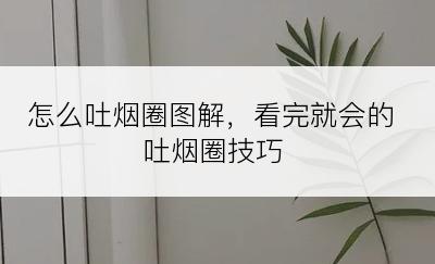 怎么吐烟圈图解，看完就会的吐烟圈技巧