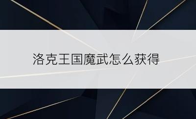 洛克王国魔武怎么获得