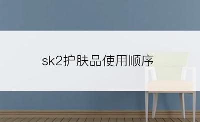 sk2护肤品使用顺序