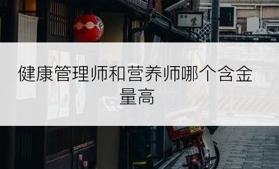 健康管理师和营养师哪个含金量高