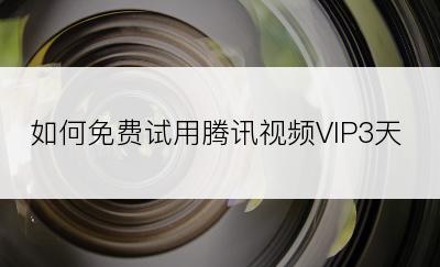 如何免费试用腾讯视频VIP3天