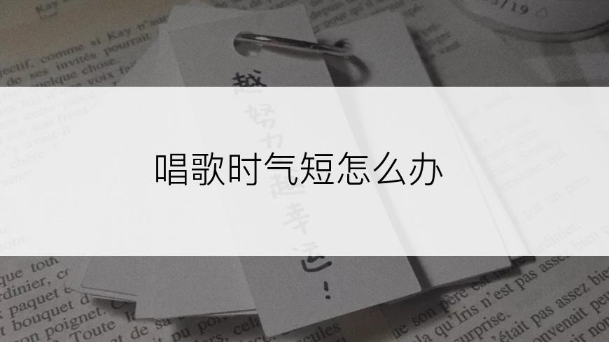 唱歌时气短怎么办