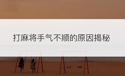 打麻将手气不顺的原因揭秘