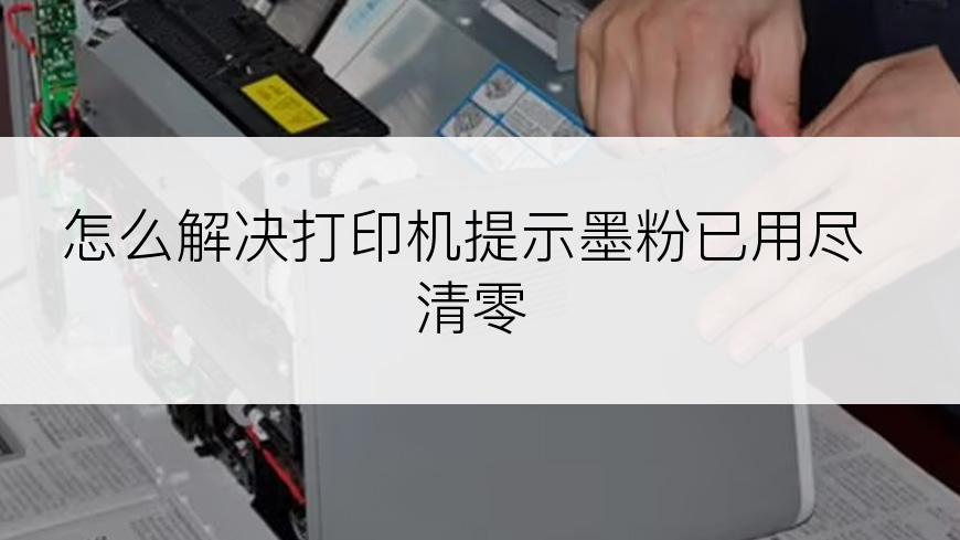 怎么解决打印机提示墨粉已用尽清零