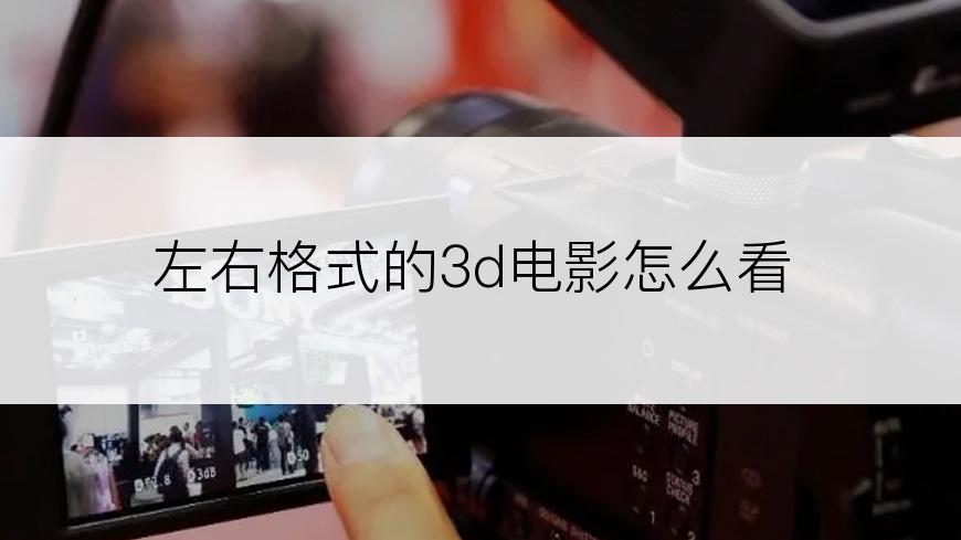 左右格式的3d电影怎么看