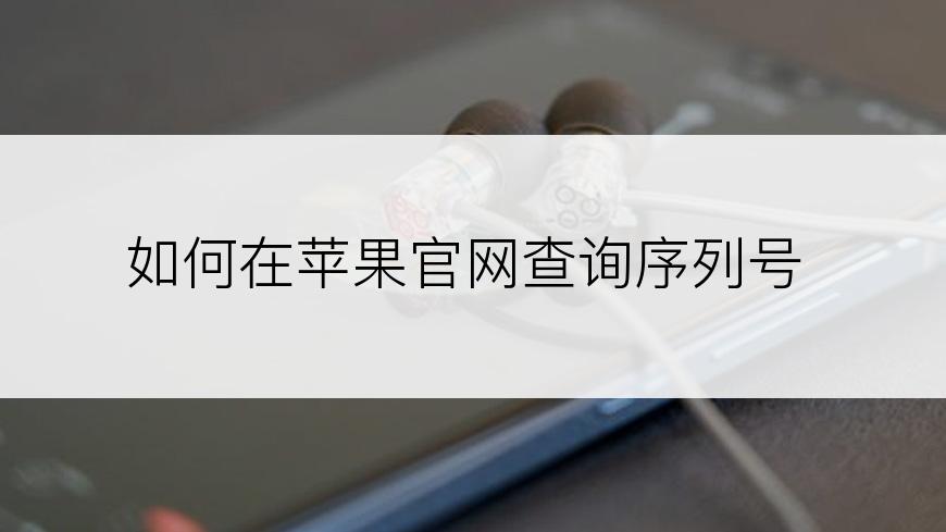 如何在苹果官网查询序列号