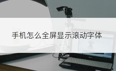 手机怎么全屏显示滚动字体