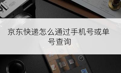 京东快递怎么通过手机号或单号查询