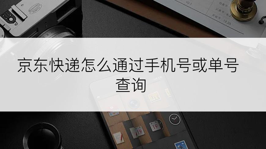 京东快递怎么通过手机号或单号查询