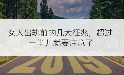 女人出轨前的几大征兆，超过一半儿就要注意了