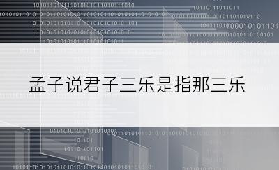 孟子说君子三乐是指那三乐