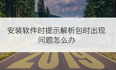 安装软件时提示解析包时出现问题怎么办