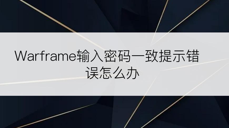 Warframe输入密码一致提示错误怎么办