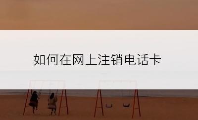 如何在网上注销电话卡