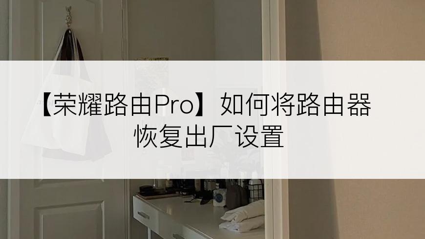 【荣耀路由Pro】如何将路由器恢复出厂设置