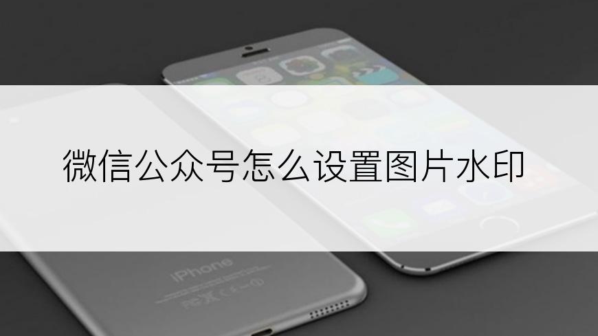 微信公众号怎么设置图片水印