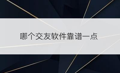 哪个交友软件靠谱一点