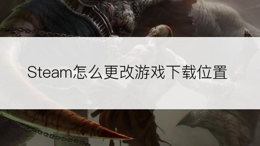 Steam怎么更改游戏下载位置