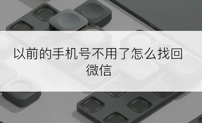 以前的手机号不用了怎么找回微信