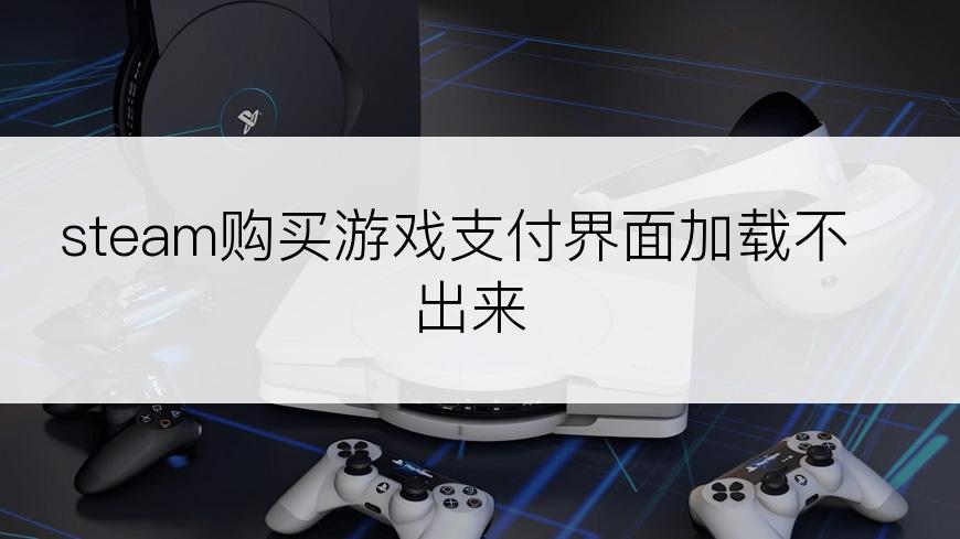 steam购买游戏支付界面加载不出来