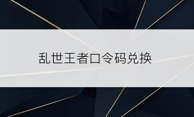 乱世王者口令码兑换