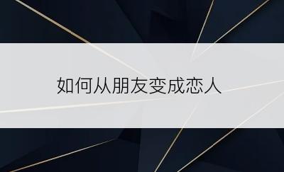 如何从朋友变成恋人