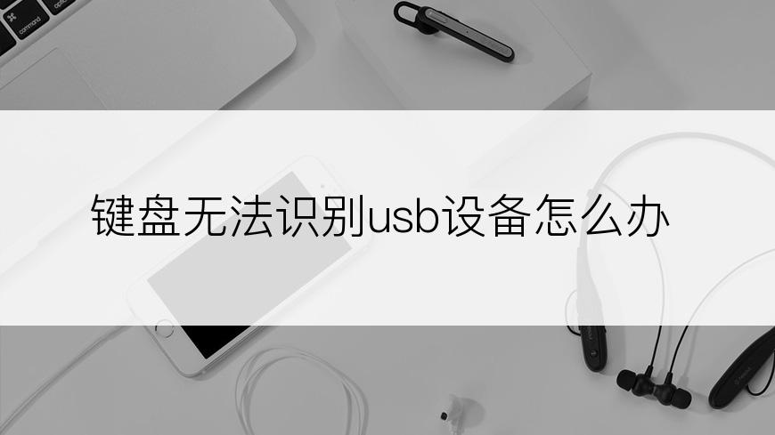 键盘无法识别usb设备怎么办