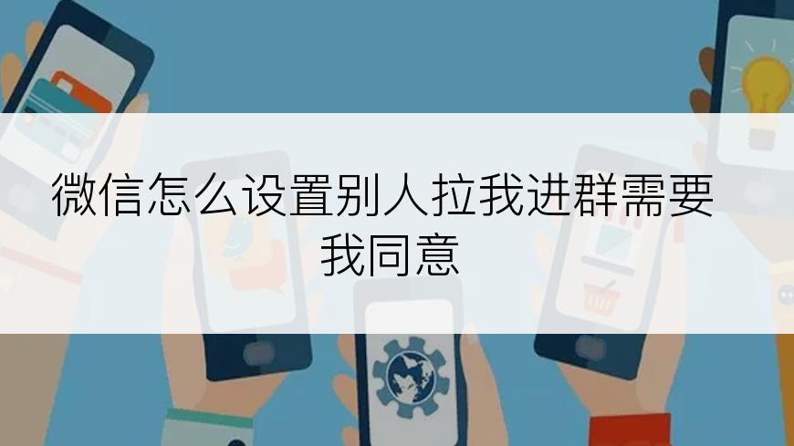 微信怎么设置别人拉我进群需要我同意