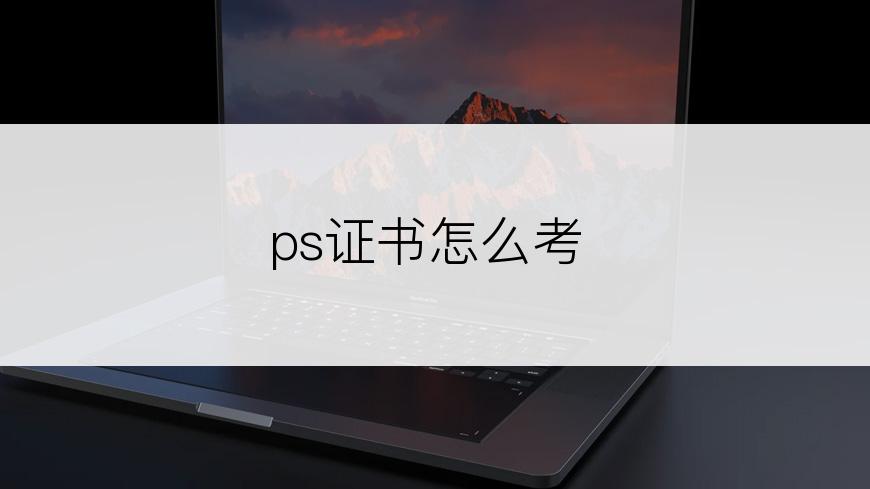 ps证书怎么考