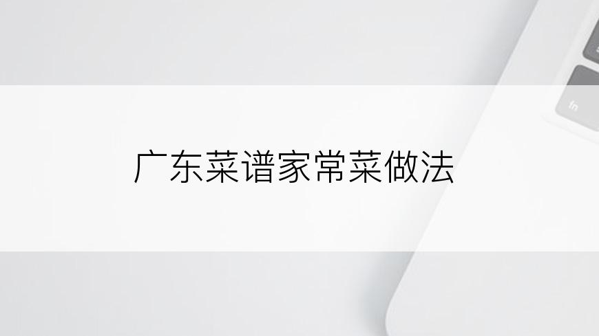 广东菜谱家常菜做法