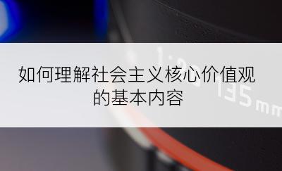 如何理解社会主义核心价值观的基本内容