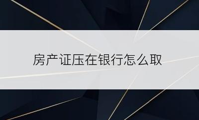 房产证压在银行怎么取