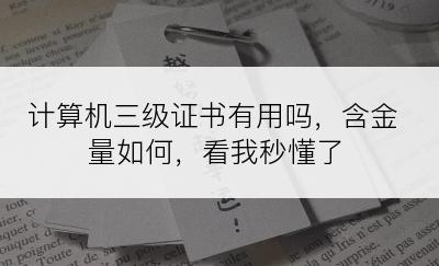 计算机三级证书有用吗，含金量如何，看我秒懂了