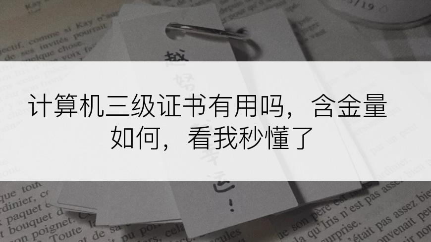 计算机三级证书有用吗，含金量如何，看我秒懂了