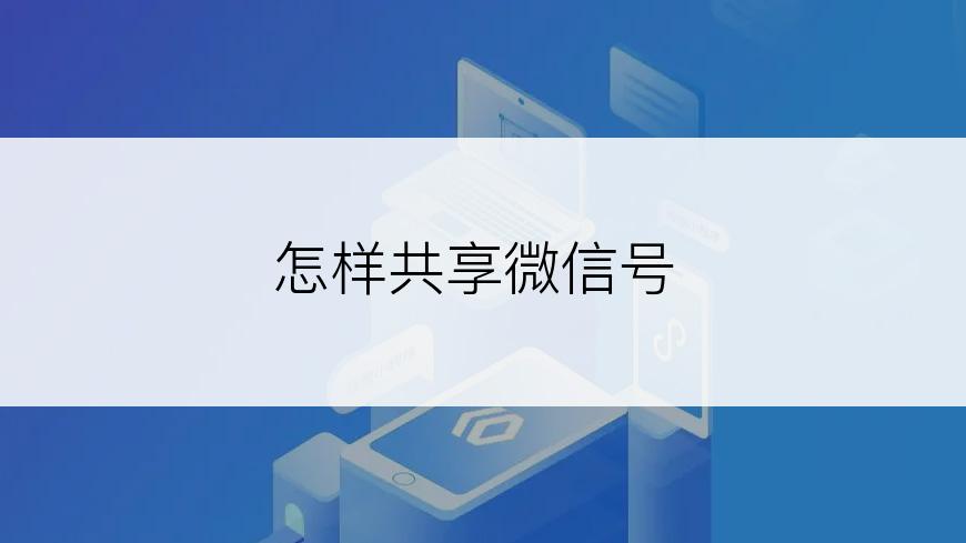 怎样共享微信号