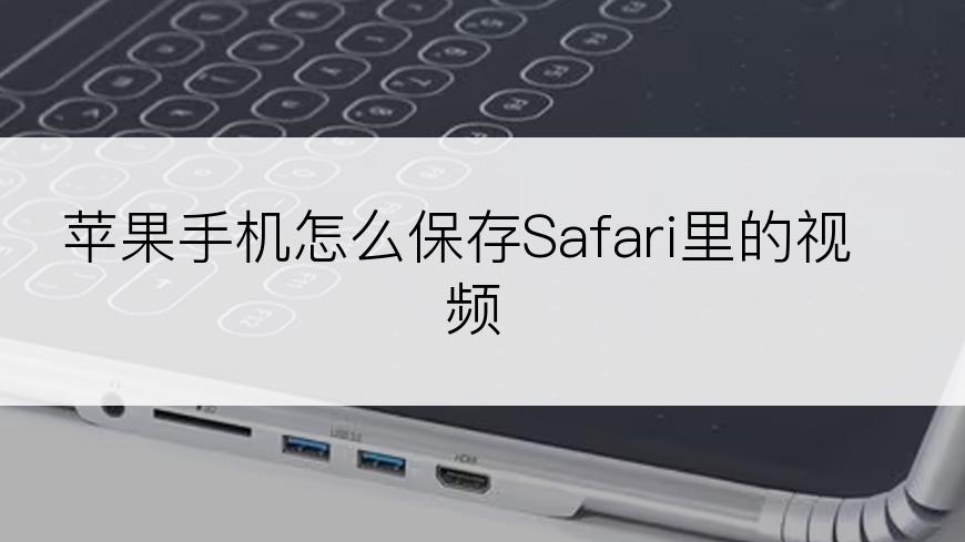 苹果手机怎么保存Safari里的视频