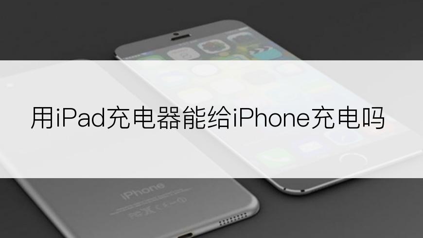 用iPad充电器能给iPhone充电吗