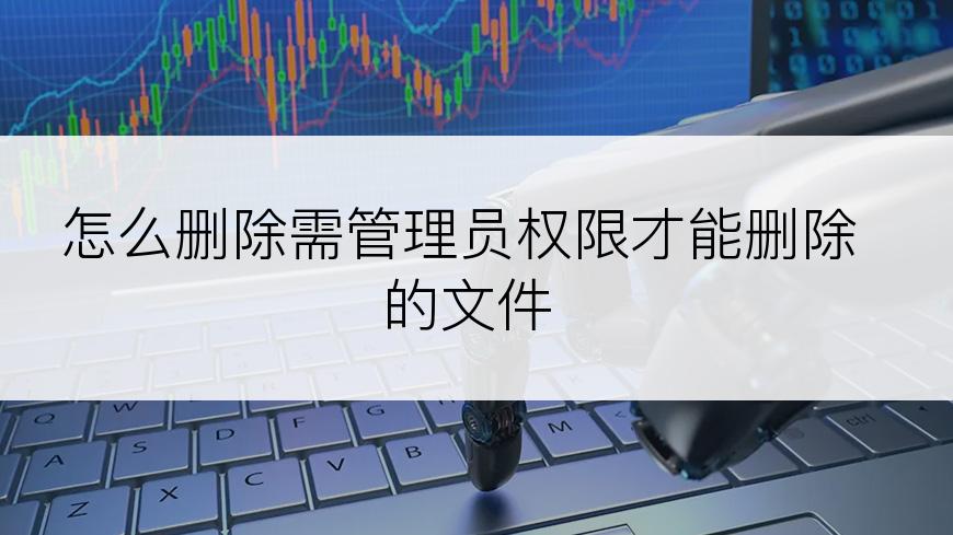 怎么删除需管理员权限才能删除的文件