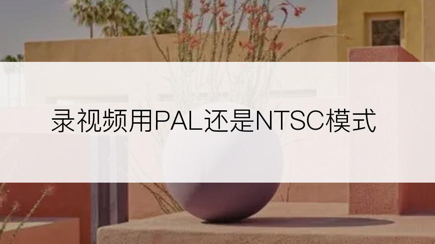 录视频用PAL还是NTSC模式