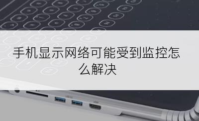 手机显示网络可能受到监控怎么解决