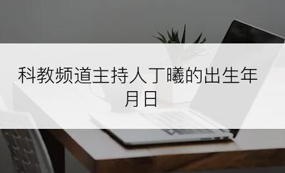 科教频道主持人丁曦的出生年月日