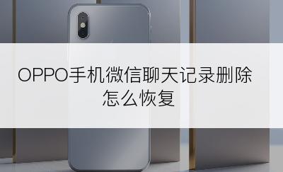 OPPO手机微信聊天记录删除怎么恢复