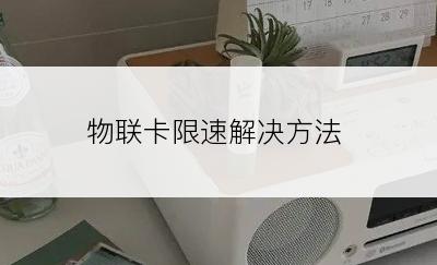 物联卡限速解决方法