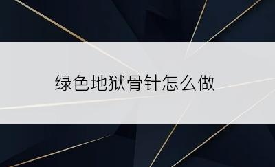 绿色地狱骨针怎么做