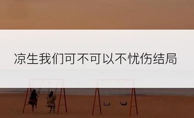 凉生我们可不可以不忧伤结局