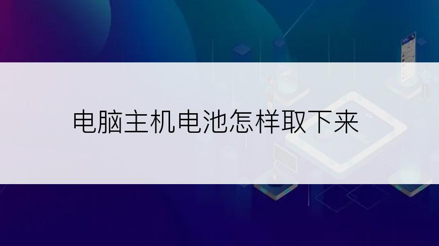 电脑主机电池怎样取下来