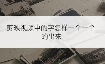 剪映视频中的字怎样一个一个的出来