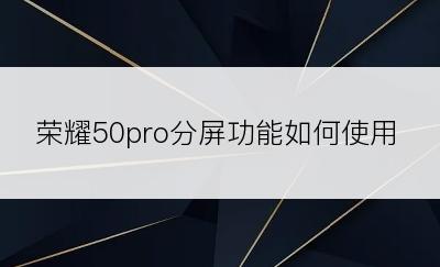 荣耀50pro分屏功能如何使用