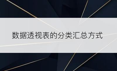 数据透视表的分类汇总方式