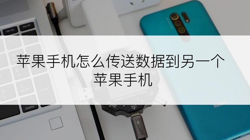 苹果手机怎么传送数据到另一个苹果手机